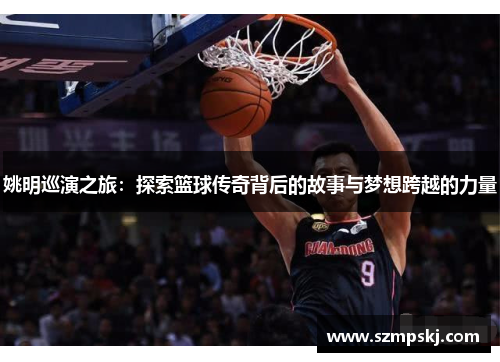 姚明巡演之旅：探索篮球传奇背后的故事与梦想跨越的力量