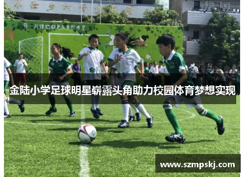 金陆小学足球明星崭露头角助力校园体育梦想实现