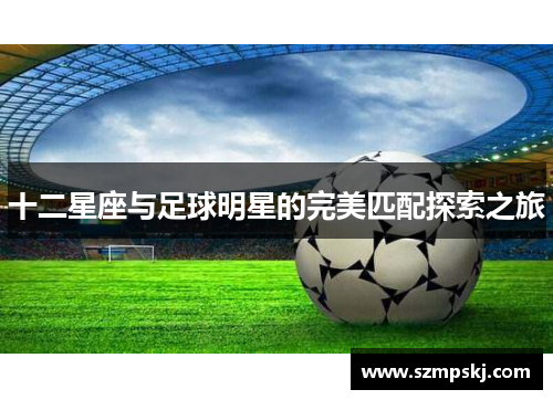 十二星座与足球明星的完美匹配探索之旅